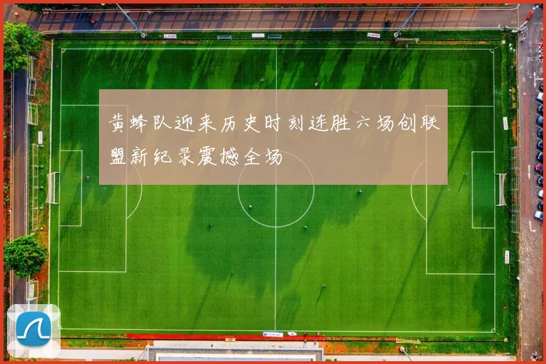 黄蜂队迎来历史时刻连胜六场创联盟新纪录震撼全场