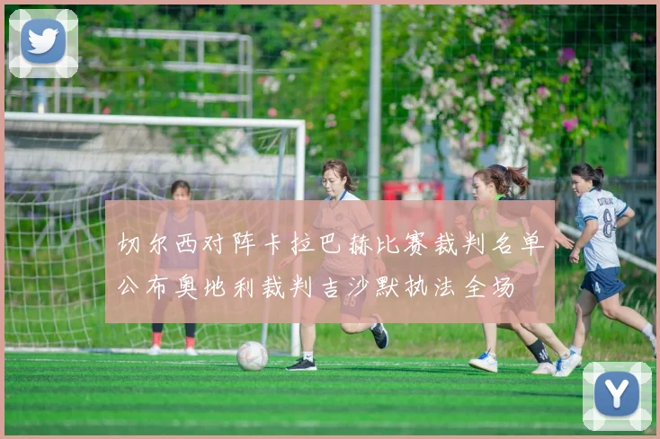 切尔西对阵卡拉巴赫比赛裁判名单公布奥地利裁判吉沙默执法全场