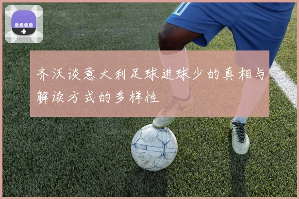 齐沃谈意大利足球进球少的真相与解读方式的多样性