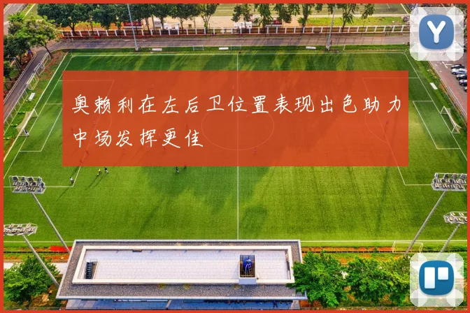 奥赖利在左后卫位置表现出色助力中场发挥更佳