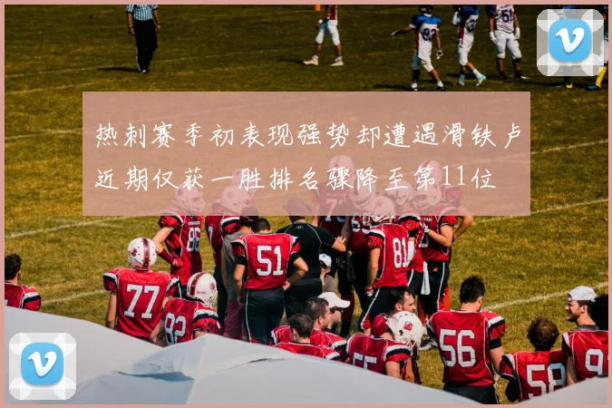 热刺赛季初表现强势却遭遇滑铁卢近期仅获一胜排名骤降至第11位